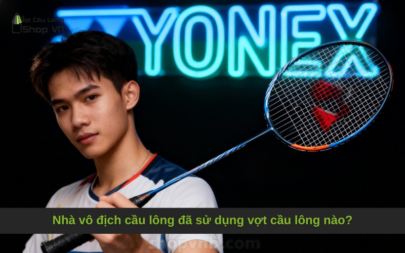 Nhà vô địch cầu lông đã sử dụng vợt cầu lông nào?