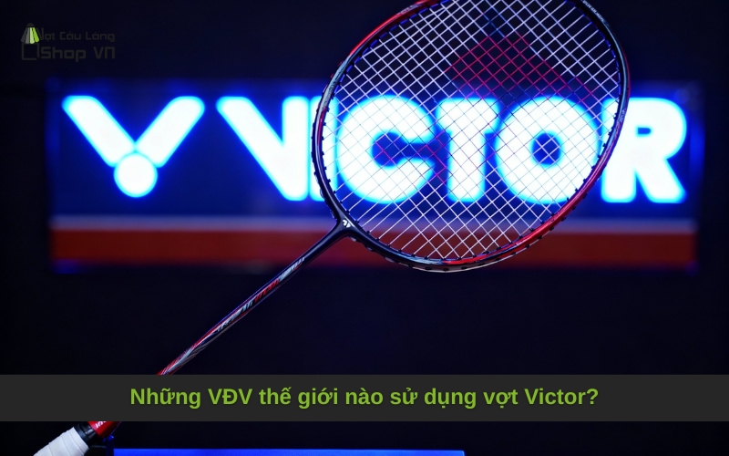 Top 5 vợt cầu lông Victor được sử dụng trong thi đấu nhiều nhất