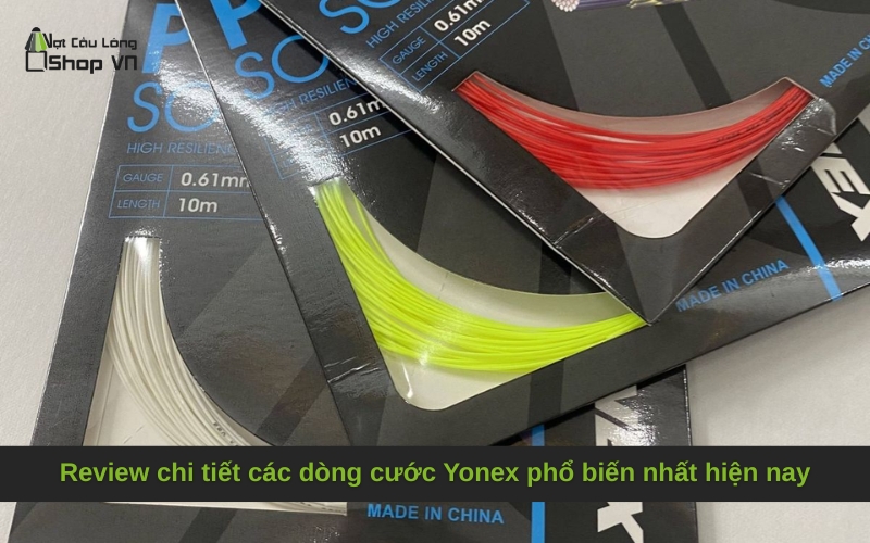 Review chi tiết các dòng cước Yonex phổ biến nhất hiện nay