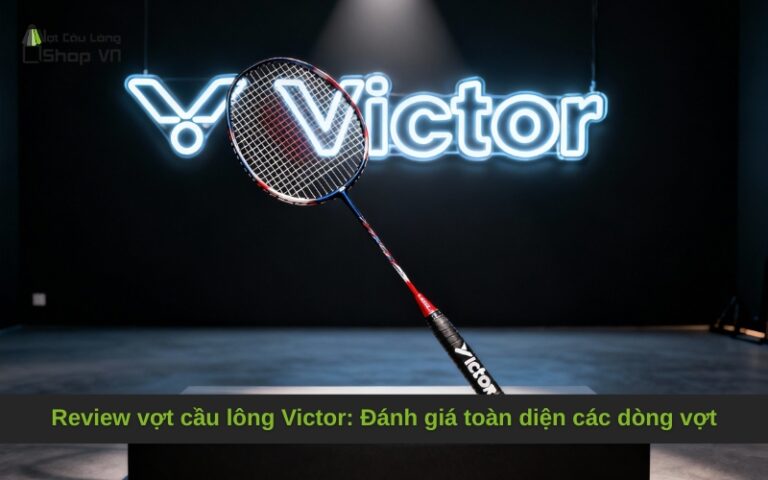 Review vợt cầu lông Victor: Đánh giá toàn diện các dòng vợt