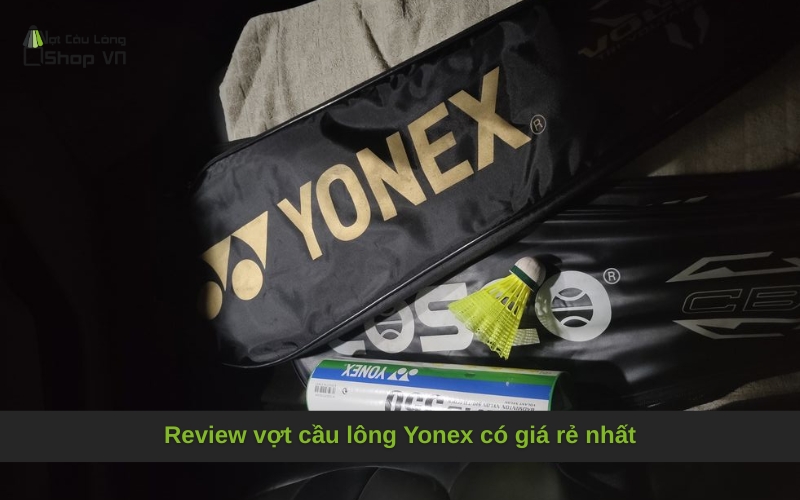 Review vợt cầu lông Yonex có giá rẻ nhất