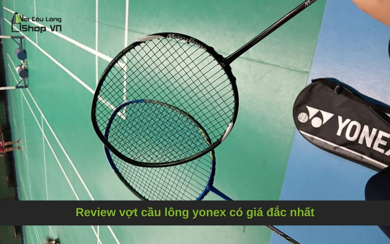 Review vợt cầu lông yonex có giá đắc nhất
