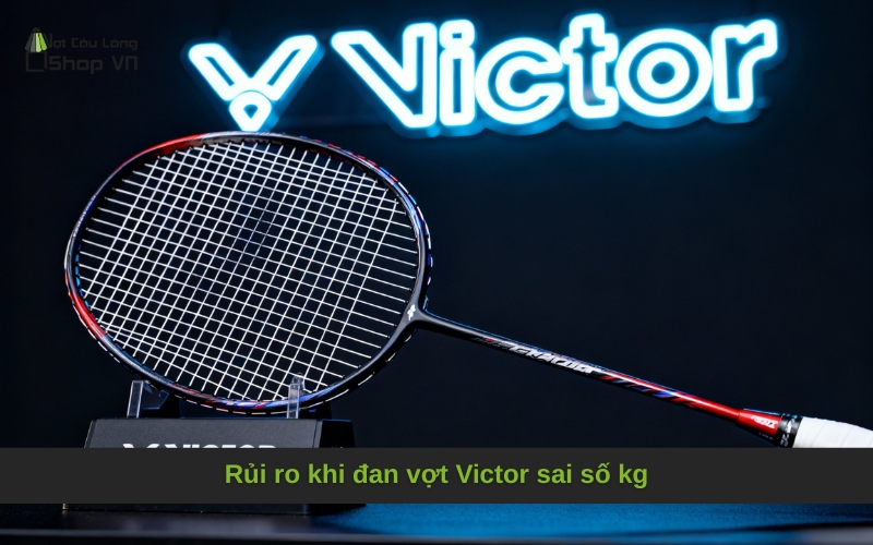 Rủi ro khi đan vợt Victor sai số kg