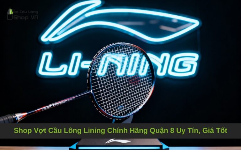 Shop Vợt Cầu Lông Lining Quận 12 Chính Hãng, Giá Tốt