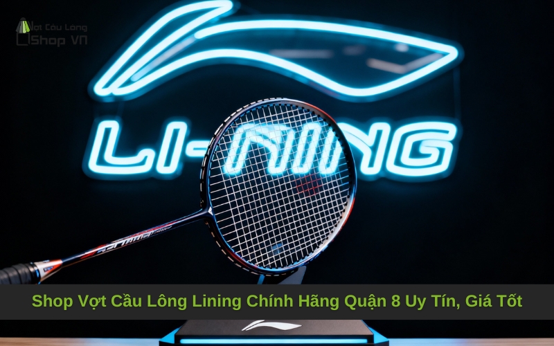 Shop Vợt Cầu Lông Lining Quận 12 Chính Hãng, Giá Tốt