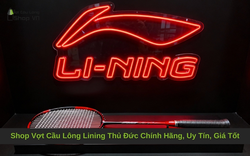 Shop Vợt Cầu Lông Lining Thủ Đức Chính Hãng, Uy Tín, Giá Tốt