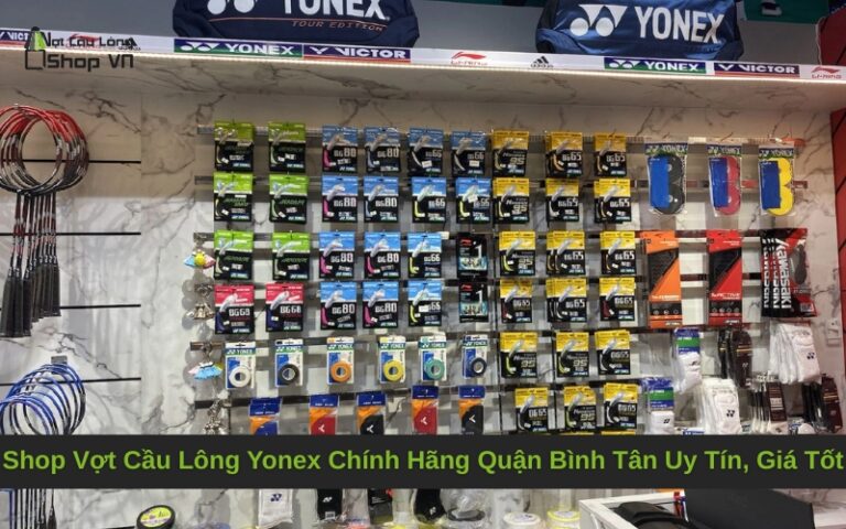 Shop Vợt Cầu Lông Yonex Chính Hãng Quận Bình Tân Uy Tín, Giá Tốt