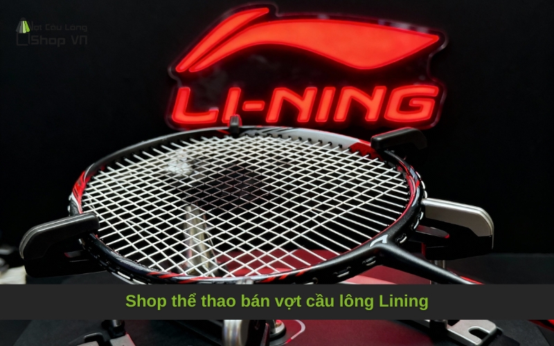 Shop thể thao bán vợt cầu lông Lining