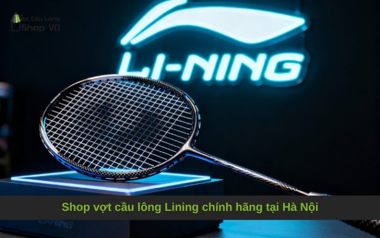Shop vợt cầu lông Lining chính hãng tại Hà Nội