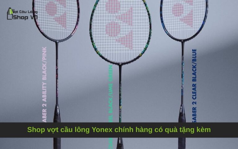 Shop vợt cầu lông Yonex chính hàng có quà tặng kèm
