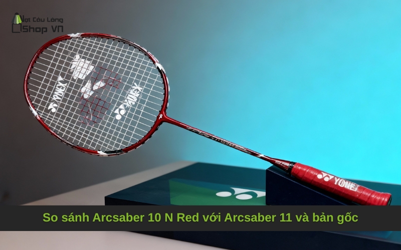 So sánh Arcsaber 10 N Red với Arcsaber 11 và bản gốc