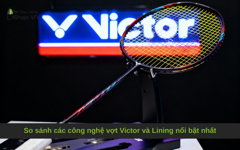 So sánh các công nghệ vợt Victor và Lining nổi bật nhất