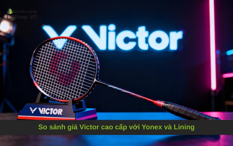 So sánh giá Victor cao cấp với Yonex và Lining