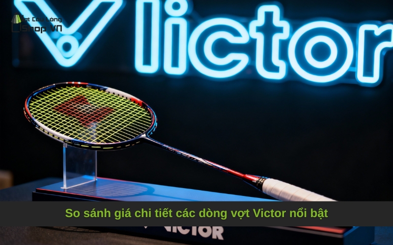 So sánh giá chi tiết các dòng vợt Victor nổi bật