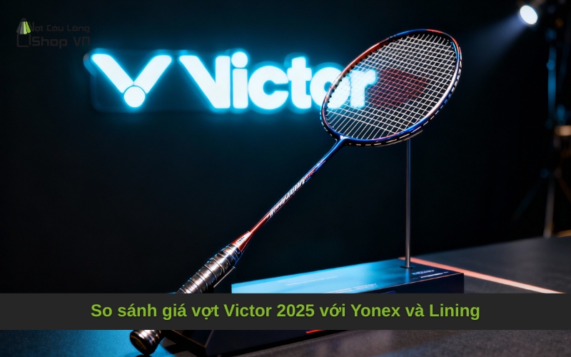 So sánh giá vợt Victor 2025 với Yonex và Lining
