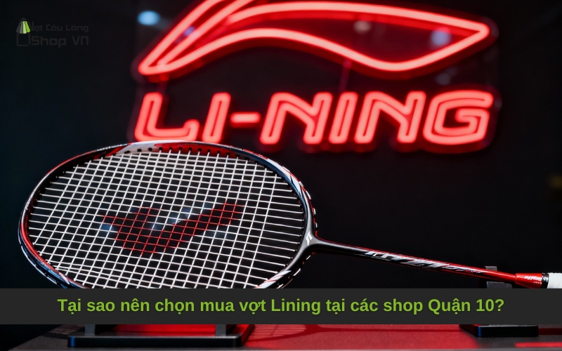 Tại sao nên chọn mua vợt Lining tại các shop Quận 10?