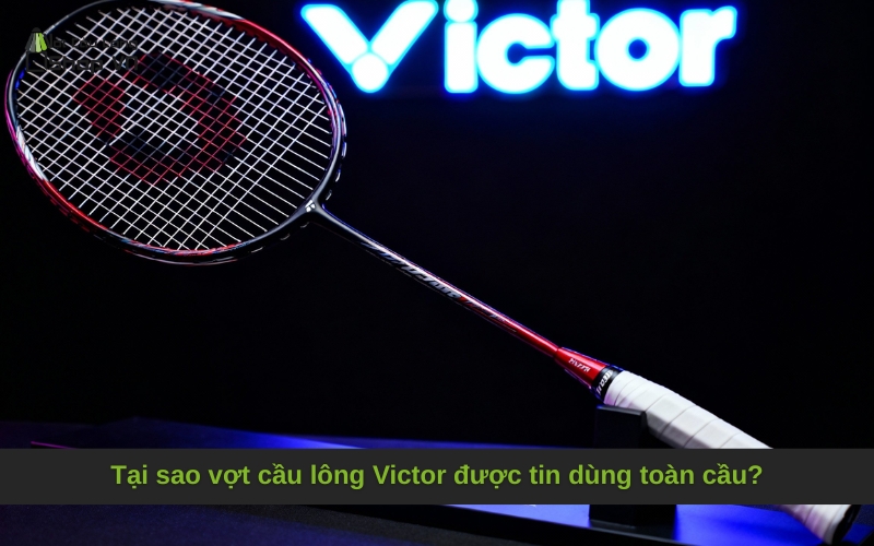 Tại sao vợt cầu lông Victor được tin dùng toàn cầu?