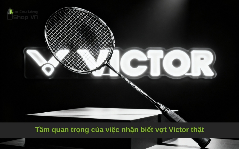 Tầm quan trọng của việc nhận biết vợt Victor thật