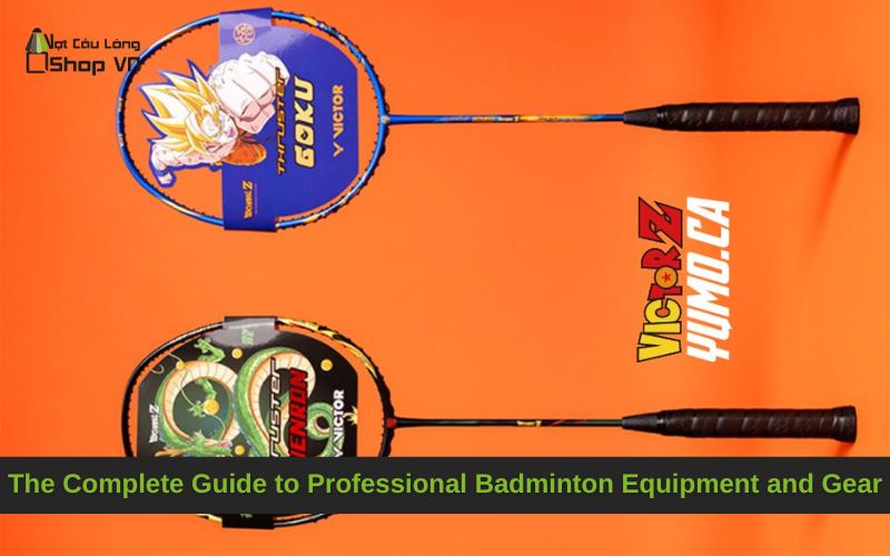The Complete Guide to Professional Badminton Equipment and Gear