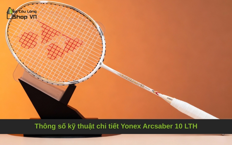 Thông số kỹ thuật chi tiết Yonex Arcsaber 10 LTH