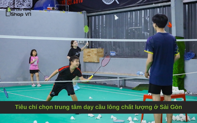 Tiêu chí chọn trung tâm dạy cầu lông chất lượng ở Sài Gòn