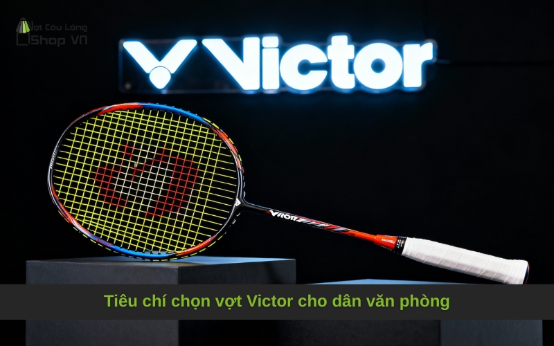 Tiêu chí chọn vợt Victor cho dân văn phòng