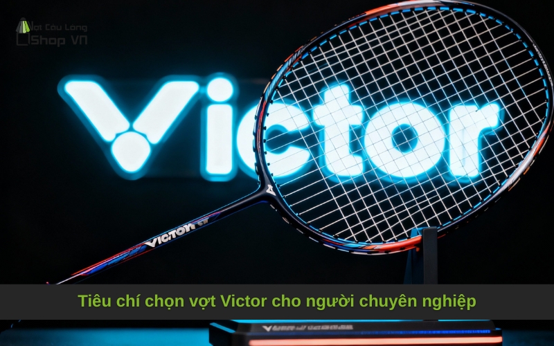 Tiêu chí chọn vợt Victor cho người chuyên nghiệp