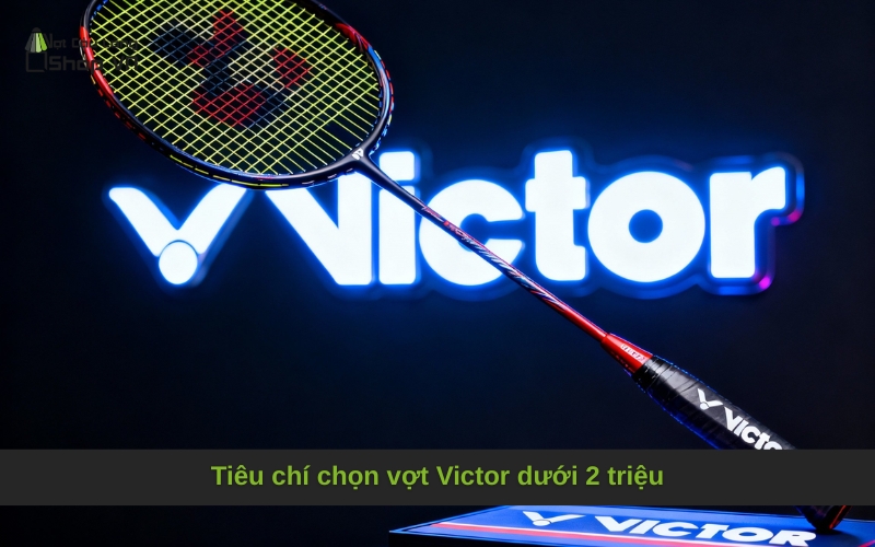Tiêu chí chọn vợt Victor dưới 2 triệu