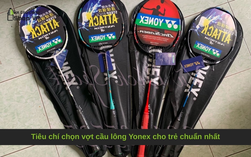Tiêu chí chọn vợt cầu lông Yonex cho trẻ chuẩn nhất