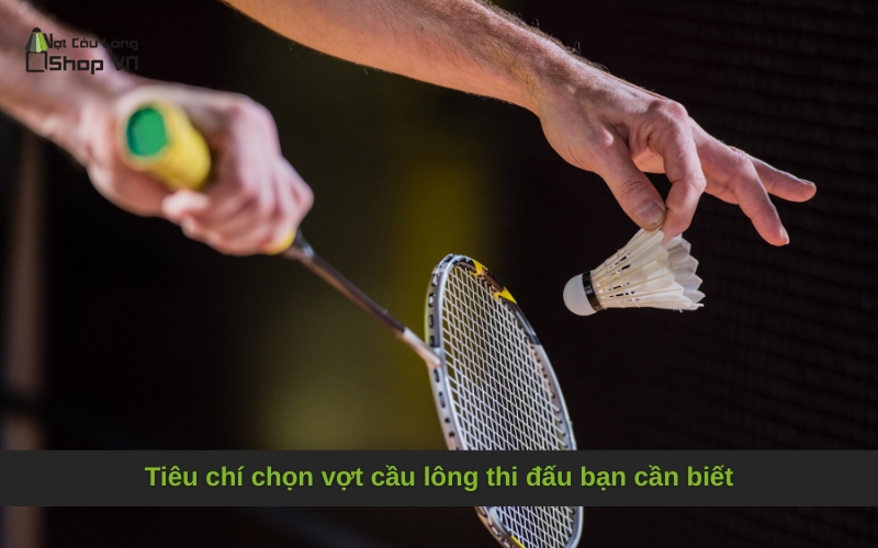 Tiêu chí chọn vợt cầu lông thi đấu bạn cần biết