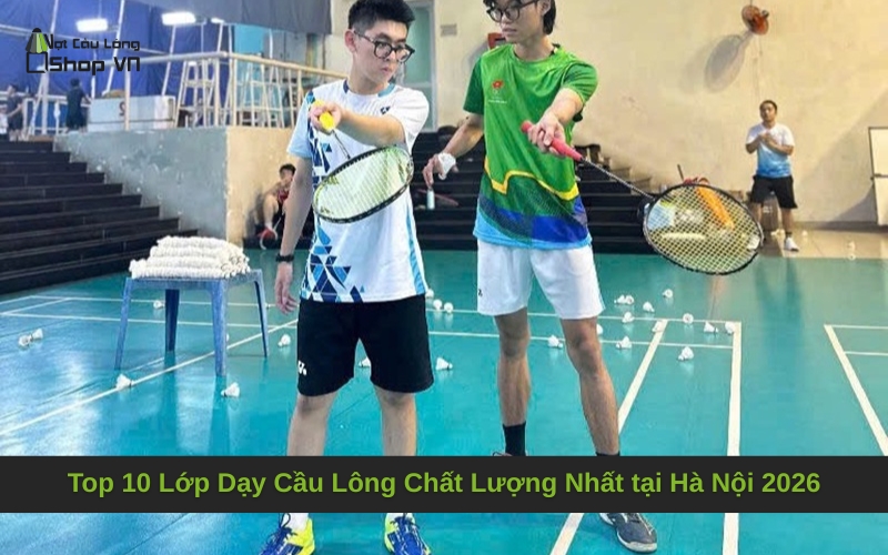 Top 10 Lớp Dạy Cầu Lông Chất Lượng Nhất tại Hà Nội 2026