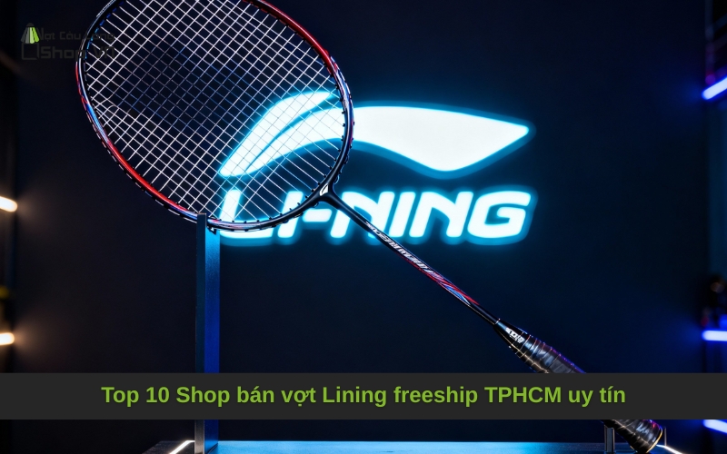 Top 10 Shop bán vợt Lining freeship TPHCM uy tín