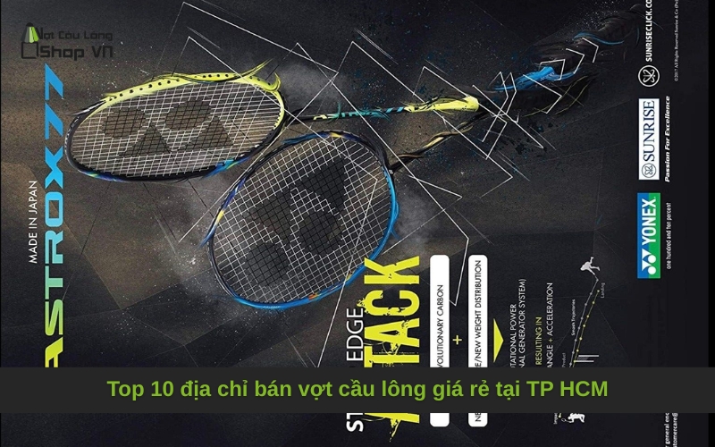 Top 10 địa chỉ bán vợt cầu lông giá rẻ tại TP HCM