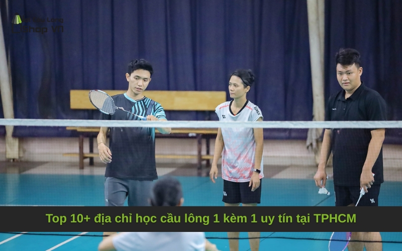 Top 10+ địa chỉ học cầu lông 1 kèm 1 uy tín tại TPHCM