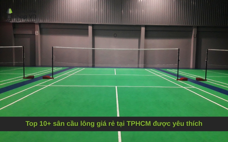 Top 10+ sân cầu lông giá rẻ tại TPHCM được yêu thích