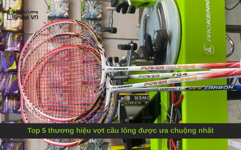 Top 5 thương hiệu vợt cầu lông được ưa chuộng nhất