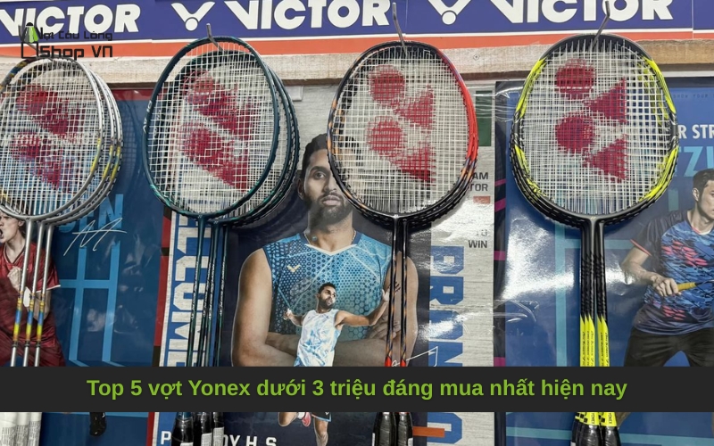 Top 5 vợt Yonex dưới 3 triệu đáng mua nhất hiện nay