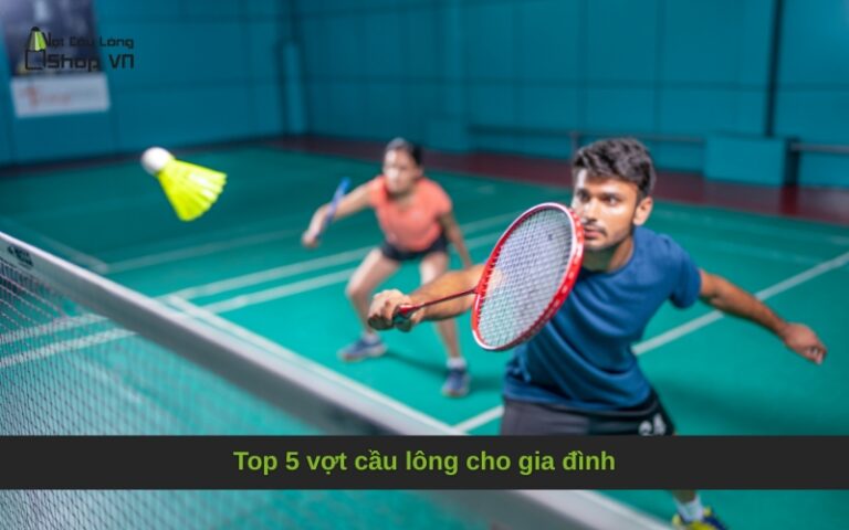 Top 5 vợt cầu lông cho gia đình