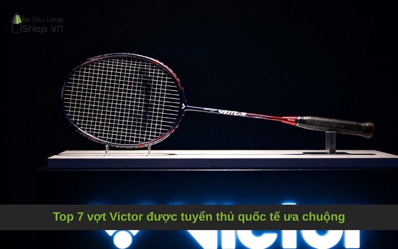Top 7 vợt Victor được tuyển thủ quốc tế ưa chuộng