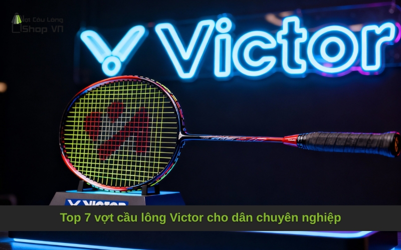 Top 7 vợt cầu lông Victor cho dân chuyên nghiệp