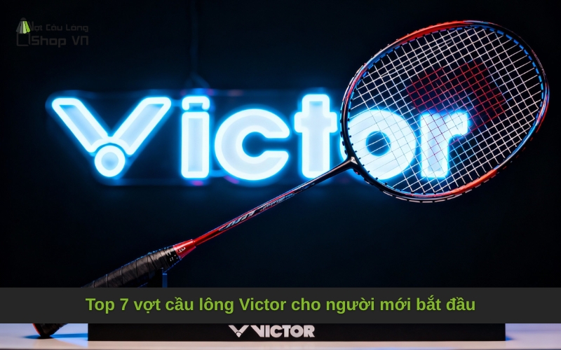 Top 7 vợt cầu lông Victor cho người mới bắt đầu