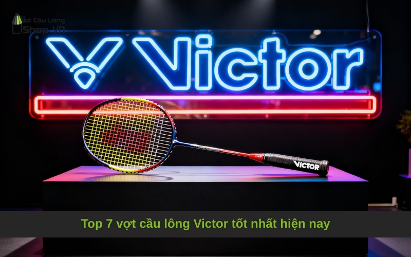 Top 7 vợt cầu lông Victor tốt nhất hiện nay