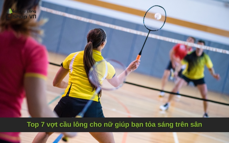 Top 7 vợt cầu lông cho nữ giúp bạn tỏa sáng trên sân