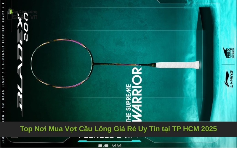 Top Nơi Mua Vợt Cầu Lông Giá Rẻ Uy Tín tại TP HCM 2025