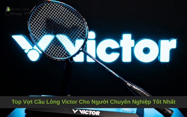 Top Vợt Cầu Lông Victor Cho Người Chuyên Nghiệp Tốt Nhất