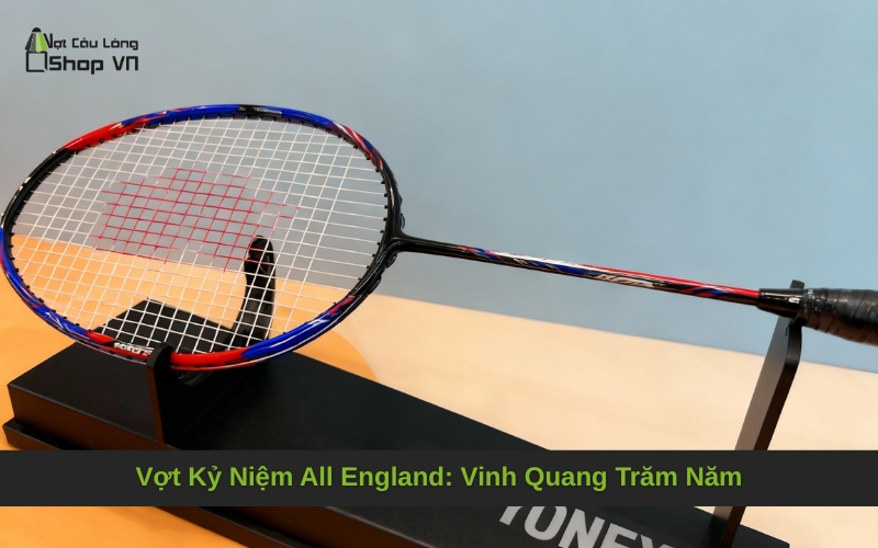 Vợt Kỷ Niệm All England: Vinh Quang Trăm Năm