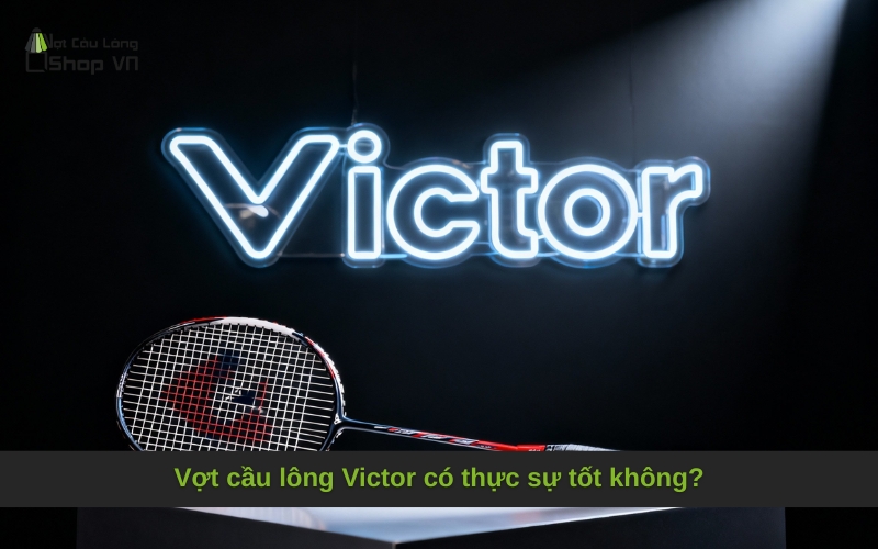 Vợt cầu lông Victor có thực sự tốt không?