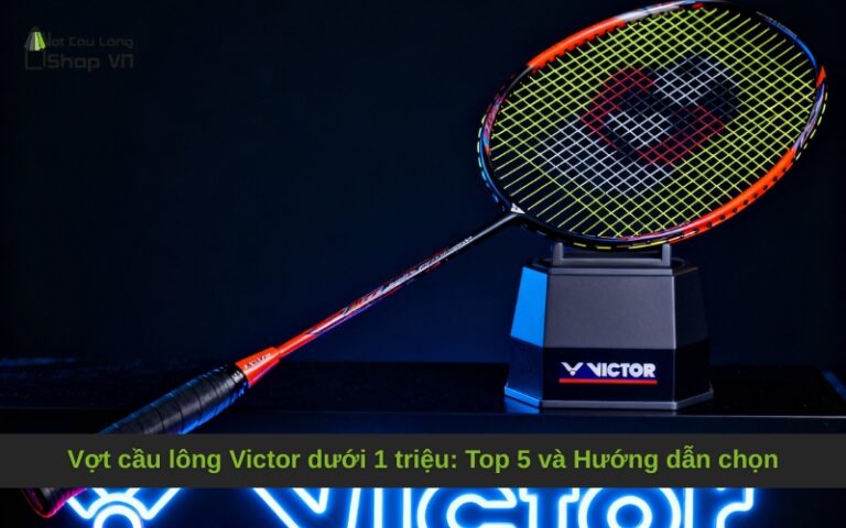Vợt cầu lông Victor dưới 1 triệu: Top 5 và Hướng dẫn chọn