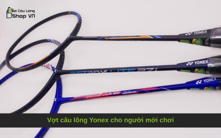 Vợt câu lông Yonex cho người mới chơi