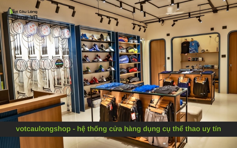votcaulongshop - hệ thống cửa hàng dụng cụ thể thao uy tín chính hãng